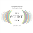 The Sound Book Lib/E: The Science of the Sonic Wonders of the World By Trevor Cox, Jonathan Cowley (Read by) Cover Image