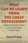 What Can We Learn from the Great Depression?: Stories of Ordinary People and Collective Action in Hard Times Cover Image