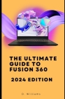 The Ultimate Guide to Fusion 360: 2024 Edition Cover Image