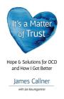 It's a Matter of Trust: Hope & Solutions for OCD and How I Got Better By James Callner Cover Image