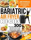 Bariatric Air Fryer Cookbook: A Methodical Guide For A Successful Long-Term Weight Loss After Bariatric Surgery. Discover 300 Air Fryer Low-Carb Rec Cover Image