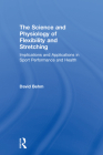The Science and Physiology of Flexibility and Stretching: Implications and Applications in Sport Performance and Health By David Behm Cover Image