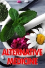 Alternative Medicine: Medical Procedures Details A Guide to the Many Different Elements of Alternative Medicine Cover Image