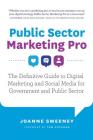 Public Sector Marketing Pro: The Definitive Guide to Digital Marketing and Social Media for Government and Public Sector By Joanne Sweeney Cover Image
