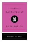 Becoming a Hairstylist (Masters at Work) By Kate Bolick Cover Image