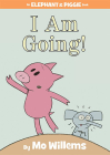 I Am Going!-An Elephant and Piggie Book Cover Image