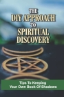 The DIY Approach To Spiritual Discovery: Tips To Keeping Your Own Book Of Shadows: Threefold Law By Rodrick Kovacs Cover Image