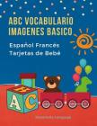 ABC Vocabulario Imagenes Basico Español Francés Tarjetas de Bebé: Fáciles learning flashcards first words de phonics alfabeto juegos. Libros infantile Cover Image