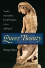Queer Beauty: Sexuality and Aesthetics from Winckelmann to Freud and Beyond (Columbia Themes in Philosophy) By Whitney Davis Cover Image