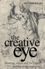 The Creative Eye: Drawing, Vision and the Brain By Heather Spears Cover Image