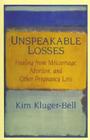 Unspeakable Losses: Healing From Miscarriage, Abortion, And Other Pregnancy Loss By Kim Kluger-Bell Cover Image
