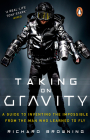 Taking on Gravity: A Guide to Inventing the Impossible from the Man Who Learned to Fly By Richard Browning Cover Image