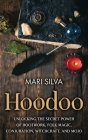 Hoodoo: Unlocking the Secret Power of Rootwork, Folk Magic, Conjuration, Witchcraft, and Mojo By Mari Silva Cover Image