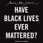 Have Black Lives Ever Mattered? Lib/E By Jd Jackson (Read by), Mumia Abu-Jamal Cover Image