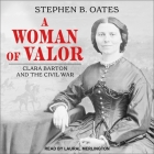 A Woman of Valor Lib/E: Clara Barton and the Civil War By Stephen B. Oates, Laural Merlington (Read by) Cover Image