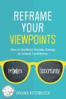 Reframe Your Viewpoints: How to Redirect Anxiety Energy to Unlock Confidence By Virginia Ritterbusch Cover Image