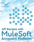 API Recipes with MuleSoft(R) Anypoint Platform By Whishworks Editorial Board Cover Image