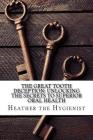 The Great Tooth Deception: Unlocking the Secrets to Superior Oral Health By Heather The Hygienist Cover Image