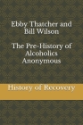 Ebby Thatcher and Bill Wilson The Pre-History of Alcoholics Anonymous By Ebby Thatcher, Bill Wilson, History of Recovery Cover Image