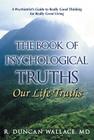 The Book of Psychological Truths: Our Life Truths By R. Duncan Wallace Cover Image