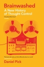 Brainwashed: A New History of Thought Control By Daniel Pick Cover Image