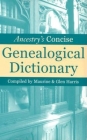 Ancestry's Concise Genealogical Dictionary By Maurine Harris (Compiled by), Glen Harris (Compiled by) Cover Image