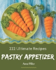 222 Ultimate Pastry Appetizer Recipes: Cook it Yourself with Pastry Appetizer Cookbook! By Anna Miller Cover Image