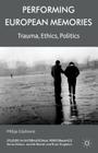 Performing European Memories: Trauma, Ethics, Politics (Studies in International Performance) By Milija Gluhovic Cover Image