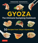 Gyoza: The Ultimate Dumpling Cookbook: 50 Recipes from Tokyo's Gyoza King - Pot Stickers, Dumplings, Spring Rolls and More! Cover Image