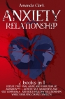 Anxiety in Relationship: 2 Books in 1 - Defeat Emotional Abuse and Your Fear of Abandonment, Achieve Self Awareness and Self Compassion, and Bu By Amanda Clark Cover Image