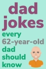 Dad Jokes Every 62 Year Old Dad Should Know: Plus Bonus Try Not To Laugh Game By Ben Radcliff Cover Image