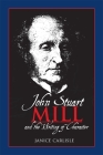 John Stuart Mill and the Writing of Character By Janice Carlisle Cover Image