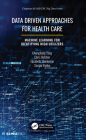 Data Driven Approaches for Healthcare: Machine Learning for Identifying High Utilizers (Chapman & Hall/CRC Big Data) By Chengliang Yang, Chris Delcher, Elizabeth Shenkman Cover Image