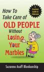 How To Take Care of Old People Without Losing Your Marbles: A Practical Guide to Eldercare By Suzanne Asaff Blankenship Cover Image