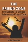 The Friend Zone: Top Secrets To Escape Relationship Friend Zone By Emily Diamond Cover Image