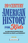 20th Century American History for Kids: The Major Events that Shaped the Past and Present (History by Century) Cover Image