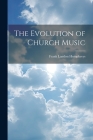 The Evolution of Church Music By Frank Landon Humphreys Cover Image