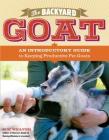 The Backyard Goat: An Introductory Guide to Keeping and Enjoying Pet Goats, from Feeding and Housing to Making Your Own Cheese By Sue Weaver Cover Image