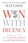 Win With Decency: How to Use Your Better Angels for Better Business By Douglass and Lisa-Marie Hatcher Cover Image