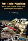 Profitable Plumbing: How to make the most money in the plumbing and heating trade By M. Scott Gregg Cover Image