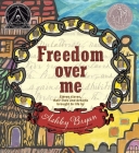 Freedom Over Me: Eleven Slaves, Their Lives and Dreams Brought to Life by Ashley Bryan Cover Image