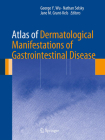 Atlas of Dermatological Manifestations of Gastrointestinal Disease By George Y. Wu (Editor), Nathan Selsky (Editor), Jane M. Grant-Kels (Editor) Cover Image