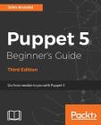 Puppet 5 Beginner's Guide - Third Edition: Go from newbie to pro with Puppet 5 Cover Image