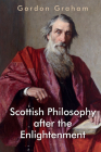 Scottish Philosophy After the Enlightenment (Edinburgh Studies in Scottish Philosophy) By Gordon Graham Cover Image