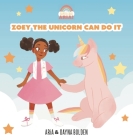 Zoey The Unicorn Can Do It By Dayna Bolden, Aria Bolden Cover Image