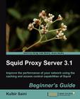 Squid Proxy Server 3.1: Beginner's Guide By Kulbir Saini Cover Image