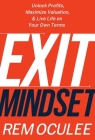Exit Mindset: Unlock Profits, Maximize Valuation, and Live Life on Your Own Terms By Rem Oculee Cover Image