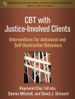 CBT with Justice-Involved Clients: Interventions for Antisocial and Self-Destructive Behaviors (Treatment Plans and Interventions for Evidence-Based Psychotherapy Series) By Raymond Chip Tafrate, PhD, Damon Mitchell, PhD, David J. Simourd, PhD Cover Image