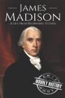 James Madison: A Life from Beginning to End By Hourly History Cover Image