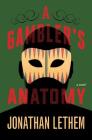 A Gambler's Anatomy: A Novel By Jonathan Lethem Cover Image